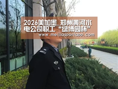 2026美加墨_郑州黄河水电公司职工“绿博园杯”健步走活动中展风采(图2) 中文资讯
