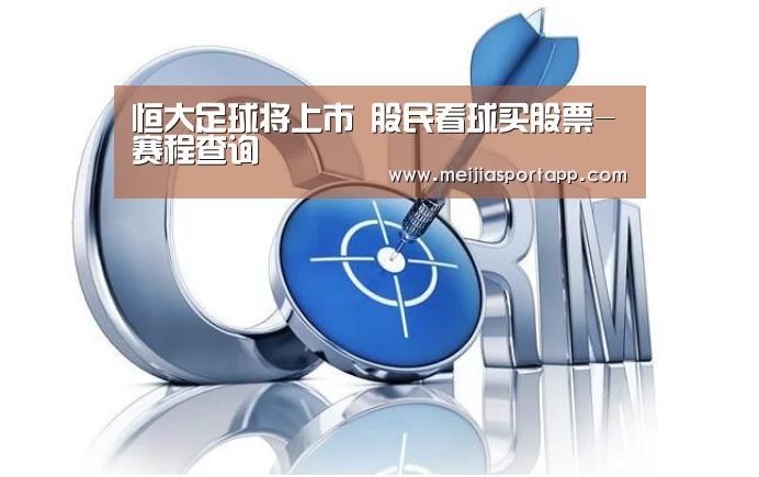 恒大足球将上市 股民看球买股票-赛程查询(图2) 2026美加墨