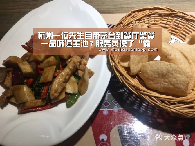 杭州一位先生自带茅台到餐厅聚餐 一品味道差池?服务员使了“偷换计”-赛程查询(图1) 赛程查询